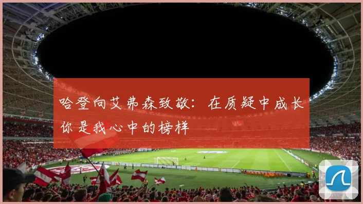 哈登向艾弗森致敬：在质疑中成长你是我心中的榜样