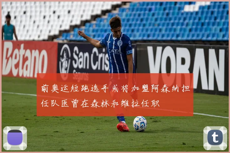 前奥运短跑选手或将加盟阿森纳担任队医曾在森林和维拉任职