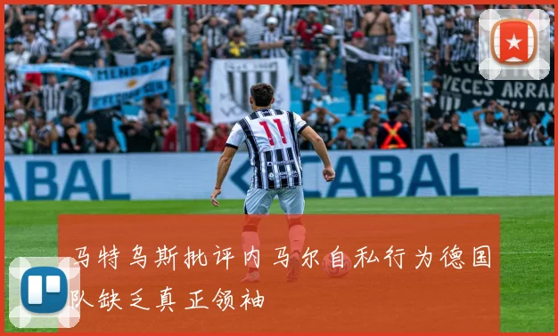 马特乌斯批评内马尔自私行为德国队缺乏真正领袖